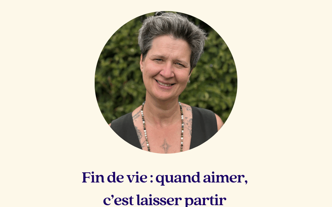 Fin de vie : quand aimer, c’est laisser partir – Stacha
